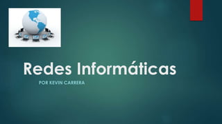 Redes Informáticas
POR KEVIN CARRERA
 