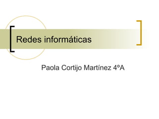 Redes informáticas
Paola Cortijo Martínez 4ºA
 