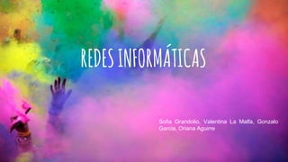REDESINFORMÁTICAS
Sofia Grandolio, Valentina La Malfa, Gonzalo
Garcia, Oriana Aguirre
 