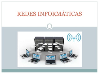 REDES INFORMÁTICAS
 