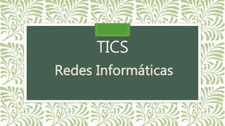 TICS
Redes Informáticas
 