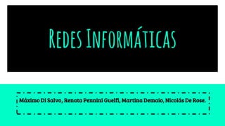 RedesInformáticas
Máximo Di Salvo,Renata Pennini Guelfi, Martina Demaio, Nicolás De Rose.
 