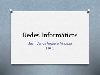 Redes Informáticas
Juan Carlos Argüello Vinueza
FIA C
 