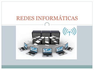 REDES INFORMÁTICAS
 