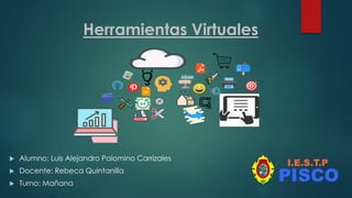 Herramientas Virtuales
 Alumno: Luis Alejandro Palomino Carrizales
 Docente: Rebeca Quintanilla
 Turno: Mañana
 