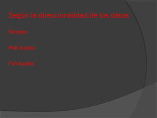 Según la direccionalidad de los datos
Simplex
Half-duplex
Full-duplex

 