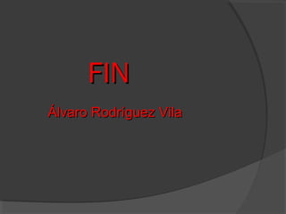 FIN
Álvaro Rodríguez Vila

 