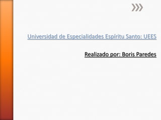 Universidad de Especialidades Espíritu Santo: UEES
Realizado por: Boris Paredes

 