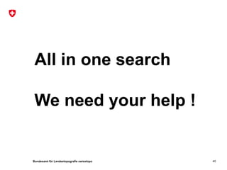 Bundesamt für Landestopografie swisstopo
All in one search
We need your help !
40
 