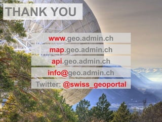 Bundesamt für Landestopografie swisstopo
www.geo.admin.ch
map.geo.admin.ch
api.geo.admin.ch
info@geo.admin.ch
Twitter: @swiss_geoportal
THANK YOU
 