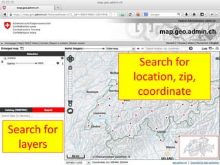 Search for
                                               location, zip,
                                                coordinate


Search for
  layers
    Bundesamt für Landestopografie swisstopo
 