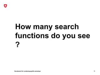How many search
 functions do you see
 ?


Bundesamt für Landestopografie swisstopo   16
 