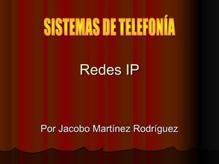 Redes IP

Por Jacobo Martínez Rodríguez

 