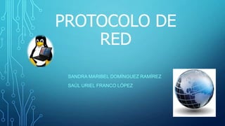 PROTOCOLO DE
RED
SANDRA MARIBEL DOMÍNGUEZ RAMÍREZ
SAÚL URIEL FRANCO LÓPEZ

 
