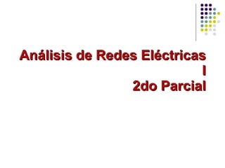 Análisis de Redes Eléctricas I 2do Parcial 