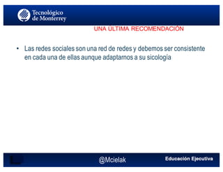 @Mcielak
UNA ÚLTIMA RECOMENDACIÓN
• Las redes sociales son una red de redes y debemos ser consistente
en cada una de ellas aunque adaptarnos a su sicología
 