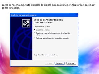 Luego de haber completado el cuadro de dialogo daremos un Clic en Aceptar para continuar
con la Instalación.
 