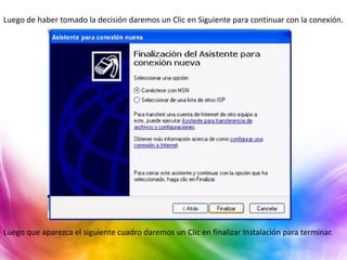 Luego de haber tomado la decisión daremos un Clic en Siguiente para continuar con la conexión.




Luego que aparezca el siguiente cuadro daremos un Clic en finalizar Instalación para terminar.
 