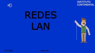 INSTITUTO
CONTINENTAL
14/11/2016 REDES LAN 1
REDES
LAN
 