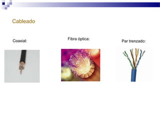Cableado

Coaxial:

Fibra óptica:

Par trenzado:

 