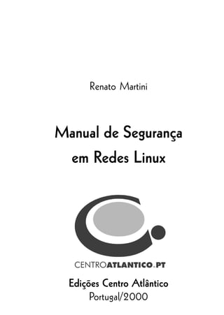 Renato Martini
Manual de Segurança
em Redes Linux
Edições Centro Atlântico
Portugal/2000
 