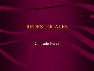 REDES LOCALES


  Conrado Perea
 