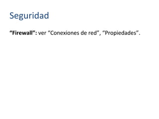 Seguridad “ Firewall”:  ver “Conexiones de red”, “Propiedades”. 