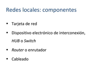 Tarjeta de red Dispositivo electrónico de interconexión,  HUB  o  Switch Router  o enrutador Cableado Redes locales: componentes 