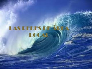 LAS REDES DE ÁREA
LOCAL
 