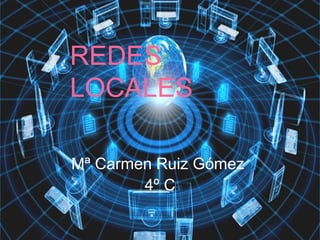 REDES
LOCALES
Mª Carmen Ruiz Gómez
4º C
 
