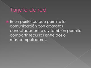 

Es un periférico que permite la
comunicación con aparatos
conectados entre sí y también permite
compartir recursos entre dos o
más computadoras.

 