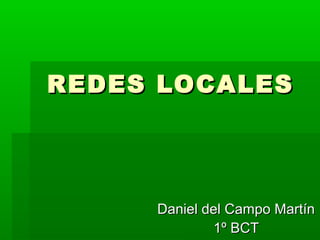 REDES LOCALES

Daniel del Campo Martín
1º BCT

 