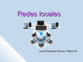 Redes locales

Laura Rodríguez Romero 1ºBach CS.

 