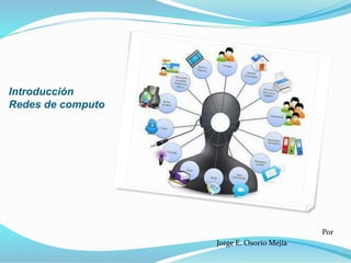 Introducción 
Redes de computo 
Por 
Jorge E. Osorio Mejía 
 
