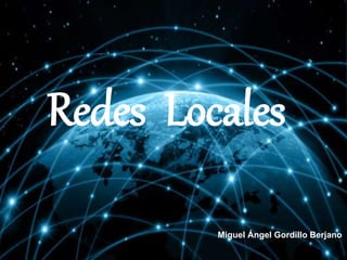 Redes Locales 
Miguel Ángel Gordillo Berjano 
 
