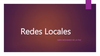 Redes Locales
SARA MOHAMED DE LA PAZ
 