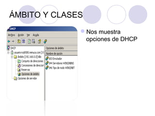 ÁMBITO Y CLASES
Nos muestra
opciones de DHCP
 