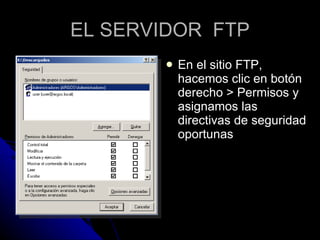EL SERVIDOR  FTP En el sitio FTP, hacemos clic en botón derecho > Permisos y asignamos las directivas de seguridad oportunas 