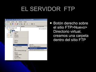EL SERVIDOR  FTP Botón derecho sobre el sitio FTP>Nuevo> Directorio virtual, creamos una carpeta dentro del sitio FTP 