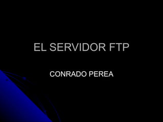 EL SERVIDOR FTP CONRADO PEREA 