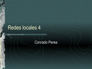 Redes locales 4

            Conrado Perea
 
