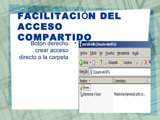 FACILITACIÓN DEL
ACCESO
COMPARTIDO
•Botón derecho
crear acceso
directo a la carpeta
 