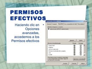 PERMISOS
EFECTIVOS
•Haciendo clic en
Opciones
avanzadas,
accedemos a los
Permisos efectivos
 