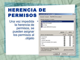 HERENCIA DE
PERMISOS
•Una vez impedida
la herencia de
permisos, se
pueden asignar
los permisos al
objeto.
 