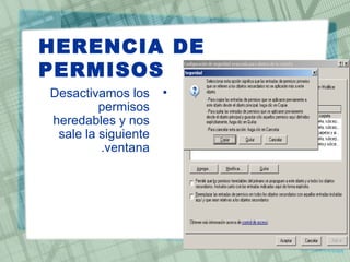 HERENCIA DE
PERMISOS
•Desactivamos los
permisos
heredables y nos
sale la siguiente
ventana.
 