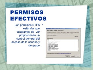 PERMISOS
EFECTIVOS
  Los permisos NTFS •
        estándar que
    acabamos de ver
     proporcionan un
   control general del
acceso de lo usuario y
            .de grupo
 