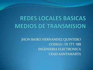 JHON BAIRO HERNANDEZ QUINTERO
CODIGO :15 171 189
INGENIERIA ELECTRONICA
CEAD-SANTAMARTA

 