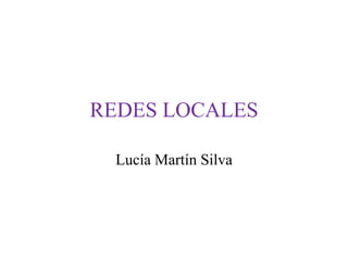REDES LOCALES
Lucía Martín Silva
 