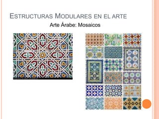 ESTRUCTURAS MODULARES EN EL ARTE
Arte Árabe: Mosaicos
 