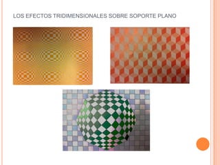 LOS EFECTOS TRIDIMENSIONALES SOBRE SOPORTE PLANO
 